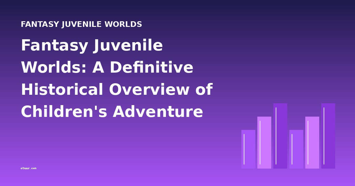 Fantasy Juvenile Worlds: A Definitive Historical Overview of Children's Adventure Series