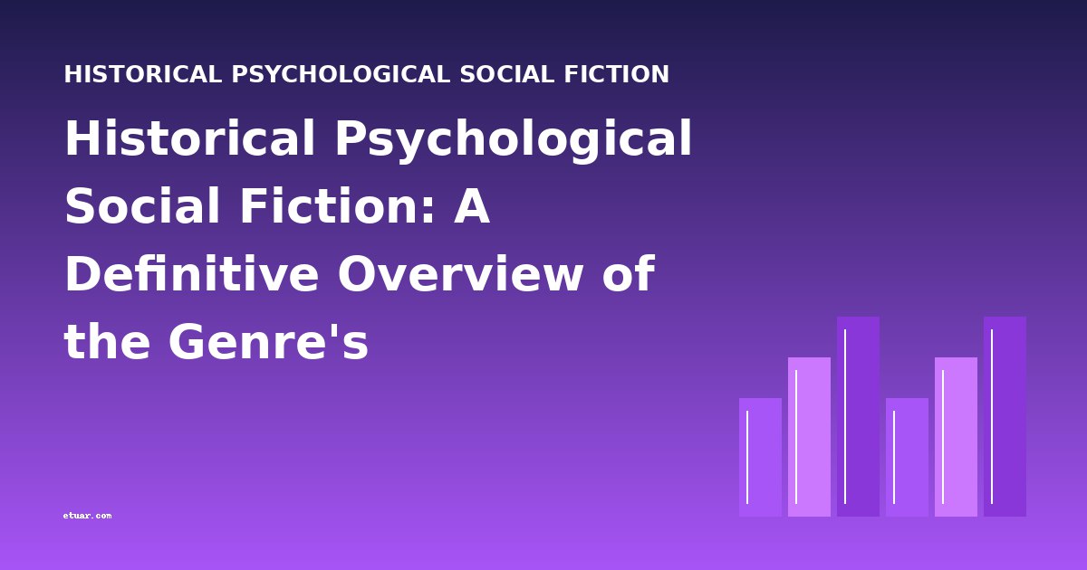 Historical Psychological Social Fiction: A Definitive Overview of the Genre's Development and Key Works