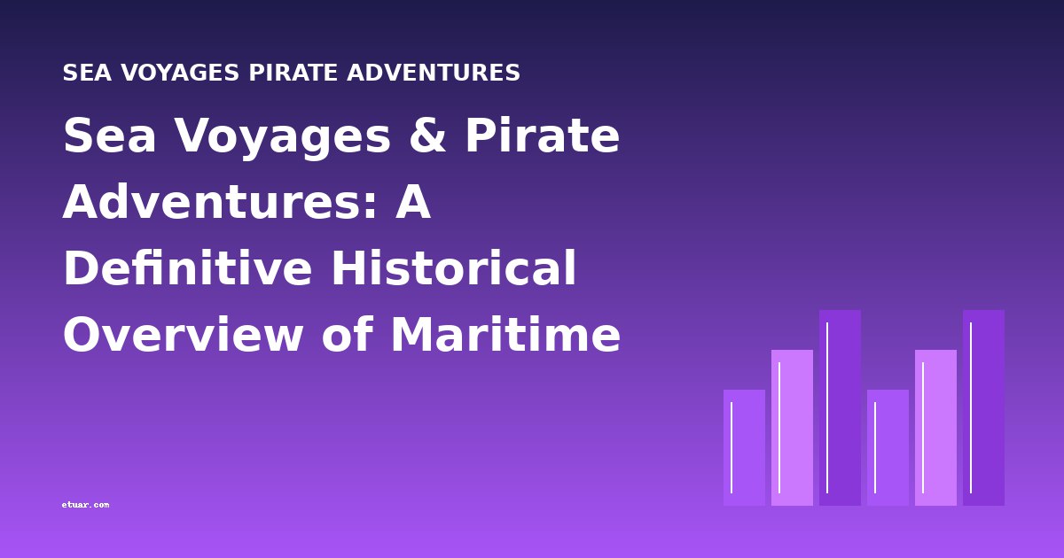 Sea Voyages & Pirate Adventures: A Definitive Historical Overview of Maritime Fiction