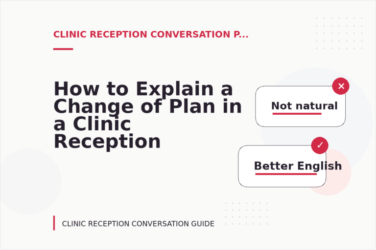 How to Explain a Change of Plan in a Clinic Reception Conversation How to Explain a Change of Plan in a Clinic Reception Conversation